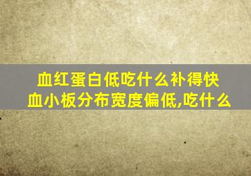血红蛋白低吃什么补得快 血小板分布宽度偏低,吃什么